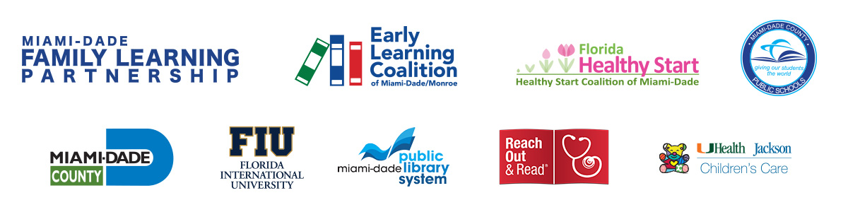 Miami-Dade Family Learning Partnership - Early Learning Coalition of Miami-Dade/Monroe (ELCMDM) - Miami-Dade Community Action and Human Services Department (CAHSD) Head Start / Early Head Start - Miami-Dade County Public Schools (M-DCPS) - Healthy Start Coalition of Miami-Dade - FIU - Miami-Dade Cunty Public Libraries - Reach Out &amp; Read - UHealth Jackson's Children's Care^